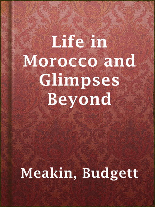 Title details for Life in Morocco and Glimpses Beyond by Budgett Meakin - Available